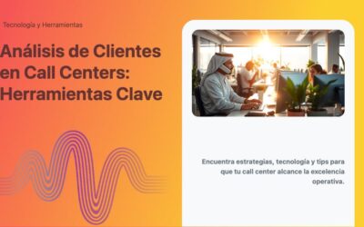 Análisis de Clientes en Call Centers: Herramientas Clave