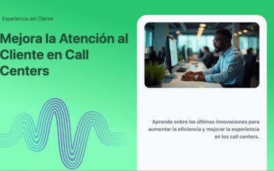 Mejora la Atención al Cliente en Call Centers