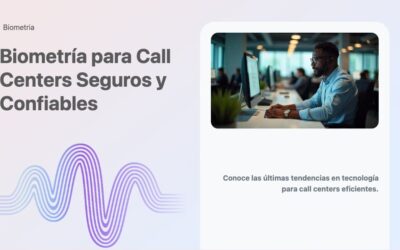 Biometría para Call Centers Seguros y Confiables