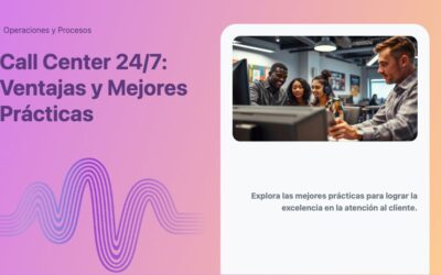 Call Center 24/7: Ventajas y Mejores Prácticas