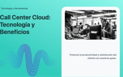 Call Center Cloud: Tecnología y Beneficios