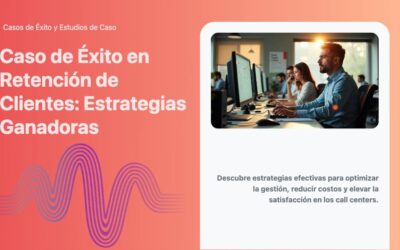 Caso de Éxito en Retención de Clientes: Estrategias Ganadoras