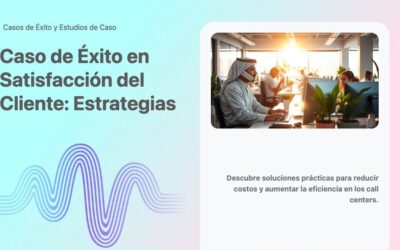 Caso de Éxito en Satisfacción del Cliente: Estrategias
