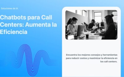 Chatbots para Call Centers: Aumenta la Eficiencia
