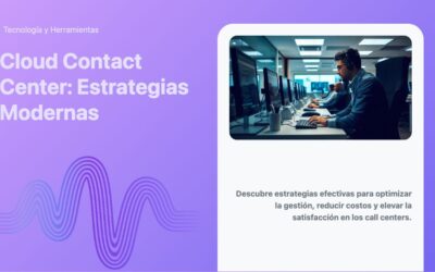 Cloud Contact Center: Estrategias Modernas
