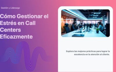 Cómo Gestionar el Estrés en Call Centers Eficazmente