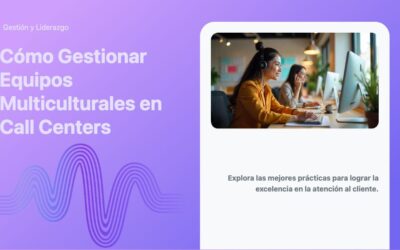 Cómo Gestionar Equipos Multiculturales en Call Centers
