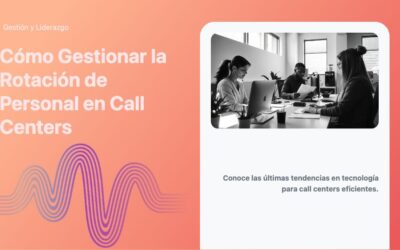 Cómo Gestionar la Rotación de Personal en Call Centers