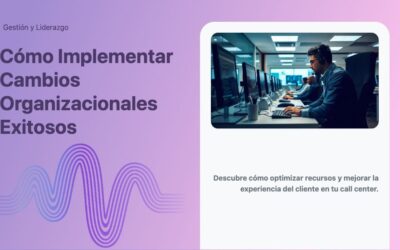 Cómo Implementar Cambios Organizacionales Exitosos