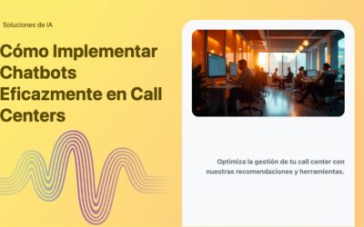 Cómo Implementar Chatbots Eficazmente en Call Centers