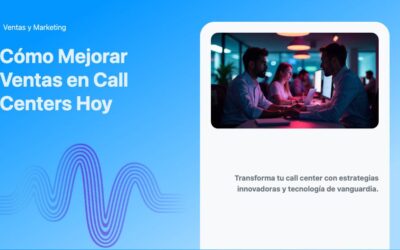 Cómo Mejorar Ventas en Call Centers Hoy