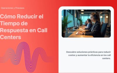 Cómo Reducir el Tiempo de Respuesta en Call Centers