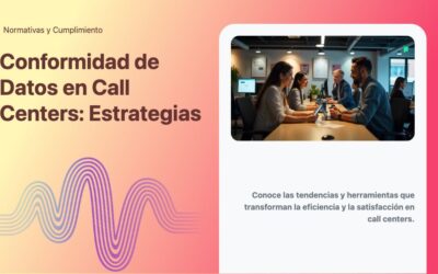 Conformidad de Datos en Call Centers: Estrategias