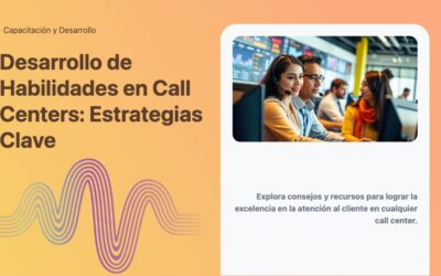 Desarrollo de Habilidades en Call Centers: Estrategias Clave