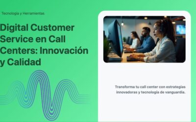 Digital Customer Service en Call Centers: Innovación y Calidad