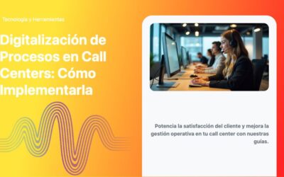 Digitalización de Procesos en Call Centers: Cómo Implementarla