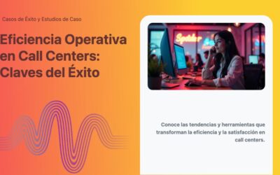 Eficiencia Operativa en Call Centers: Claves del Éxito