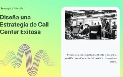 Diseña una Estrategia de Call Center Exitosa
