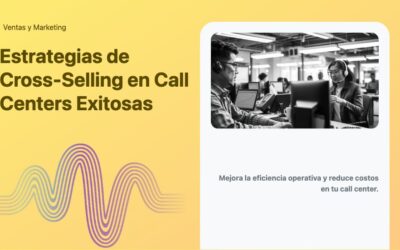 Estrategias de Cross-Selling en Call Centers Exitosas