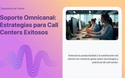 Soporte Omnicanal: Estrategias para Call Centers Exitosos