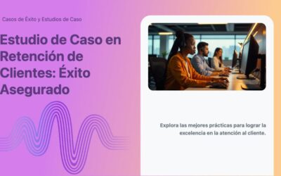Estudio de Caso en Retención de Clientes: Éxito Asegurado