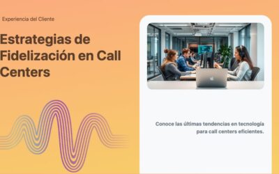 Estrategias de Fidelización en Call Centers