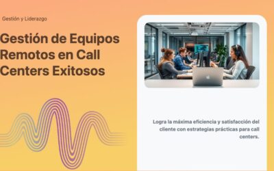 Gestión de Equipos Remotos en Call Centers Exitosos