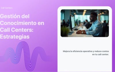 Gestión del Conocimiento en Call Centers: Estrategias