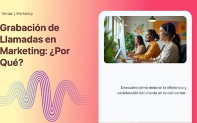 Grabación de Llamadas en Marketing: ¿Por Qué?