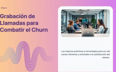 Grabación de Llamadas para Combatir el Churn