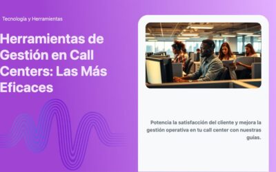 Herramientas de Gestión en Call Centers: Las Más Eficaces