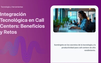 Integración Tecnológica en Call Centers: Beneficios y Retos