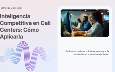 Inteligencia Competitiva en Call Centers: Cómo Aplicarla