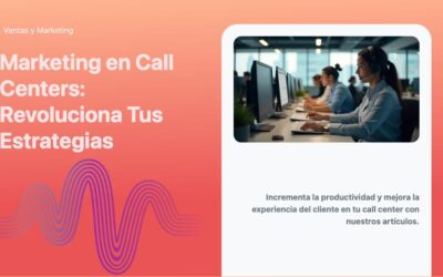 Marketing en Call Centers: Revoluciona Tus Estrategias