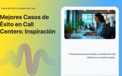 Mejores Casos de Éxito en Call Centers: Inspiración