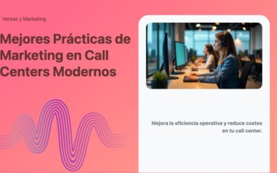 Mejores Prácticas de Marketing en Call Centers Modernos