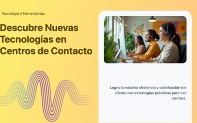 Descubre Nuevas Tecnologías en Centros de Contacto