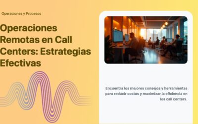 Operaciones Remotas en Call Centers: Estrategias Efectivas