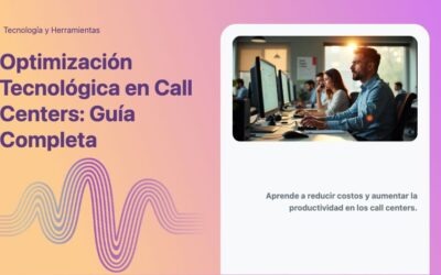 Optimización Tecnológica en Call Centers: Guía Completa