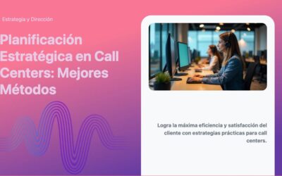Planificación Estratégica en Call Centers: Mejores Métodos