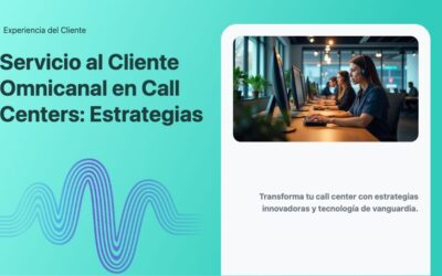 Servicio al Cliente Omnicanal en Call Centers: Estrategias