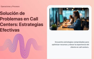 Solución de Problemas en Call Centers: Estrategias Efectivas