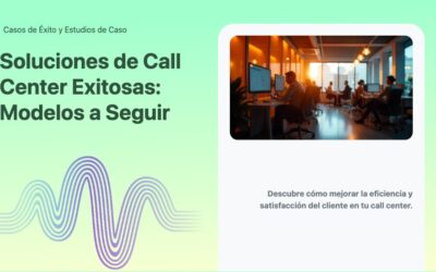 Soluciones de Call Center Exitosas: Modelos a Seguir