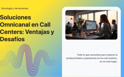 Soluciones Omnicanal en Call Centers: Ventajas y Desafíos
