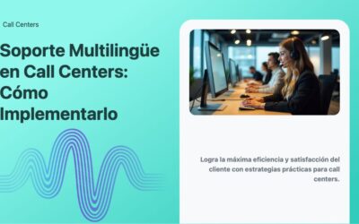 Soporte Multilingüe en Call Centers: Cómo Implementarlo