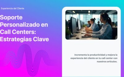 Soporte Personalizado en Call Centers: Estrategias Clave