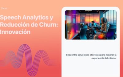 Speech Analytics y Reducción de Churn: Innovación