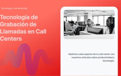 Tecnología de Grabación de Llamadas en Call Centers